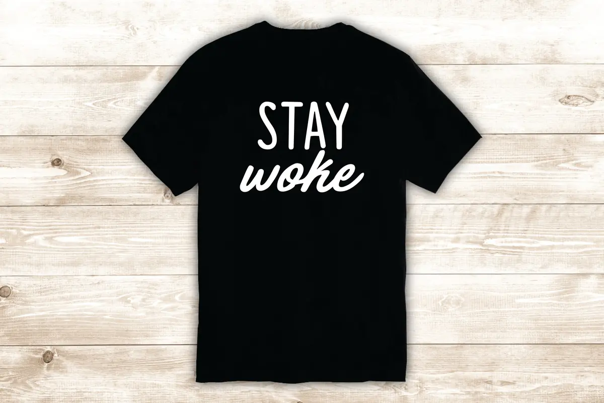 Stay Woke T-Shirt Tee Shirt Vinyl Heat Press Custom Inspirational Quote Teen Music 1