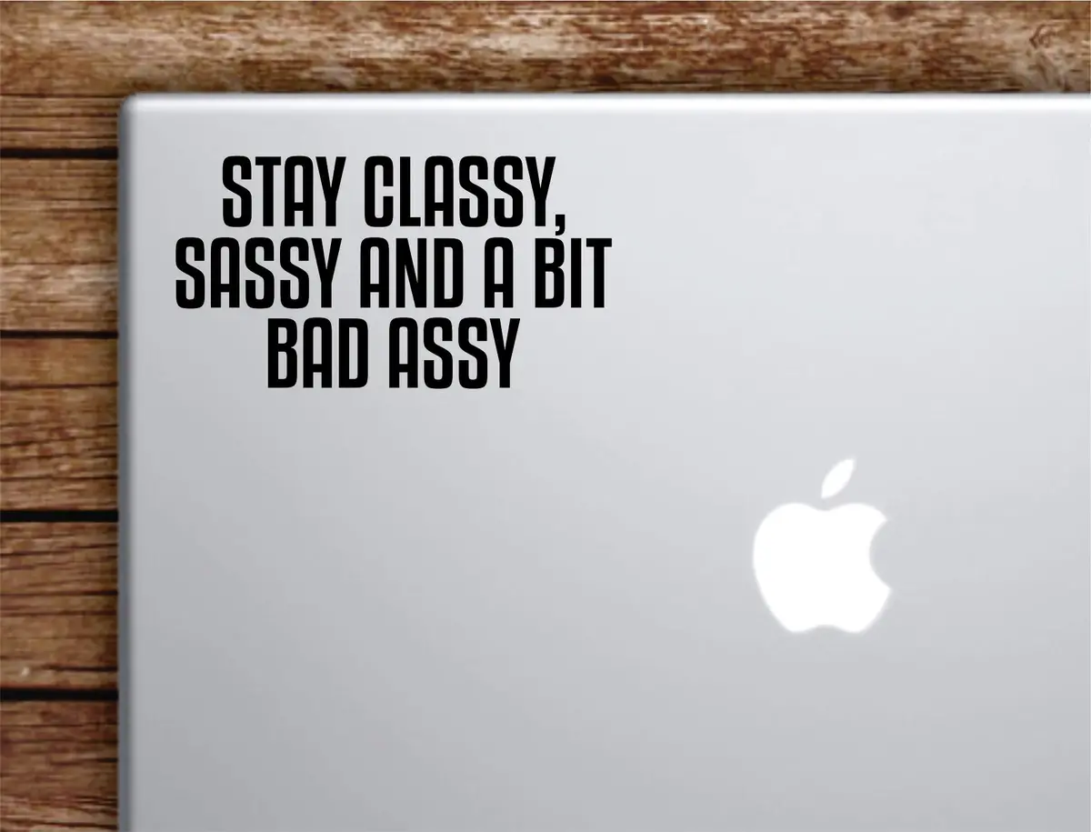 Stay Classy Sassy And A Bit Bad Assy Laptop Wall Decal Sticker Vinyl Art Quote Macbook Apple Decor Car Window Truck Teen Inspirational Girls Cute Funny 1