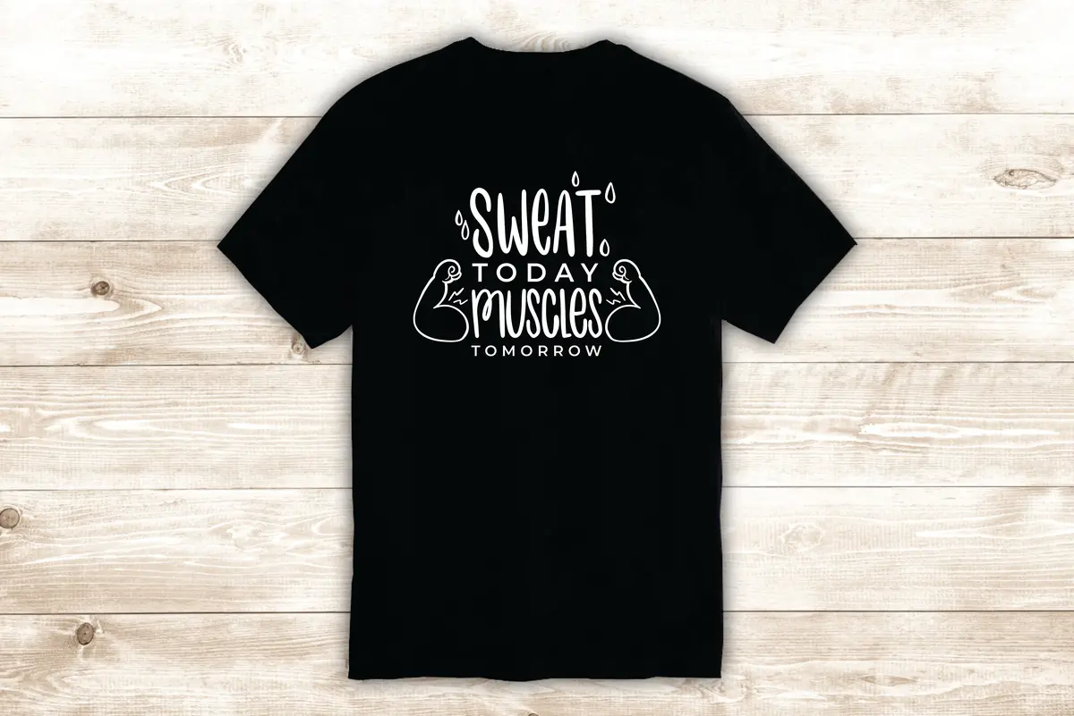 Sweat Today Muscles Tomorrow T-Shirt Tee Shirt Vinyl Heat Press Custom Inspirational Quote Teen Motivational Gym Fitness Health Lift 1
