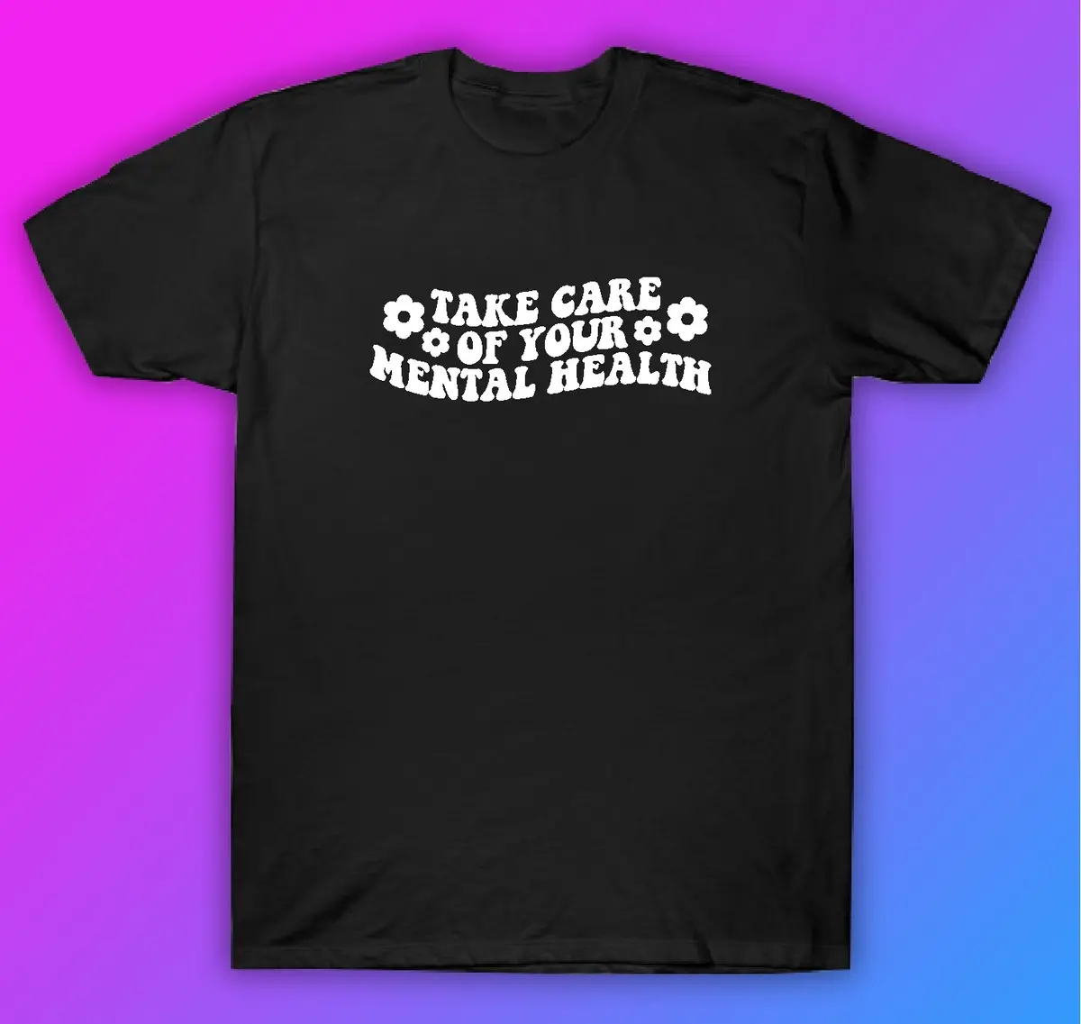 Take Care Of Your Mental Health Tshirt Shirt T-Shirt Clothing Gift Men Girls Trendy Motivational Mental Health Awareness 1