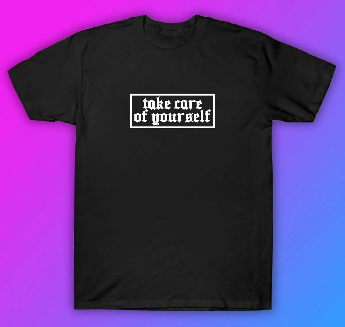 Take Care Of Yourself Tshirt Shirt T-Shirt Clothing Gift Men Girls Trendy Motivational Mental Health Awareness 1