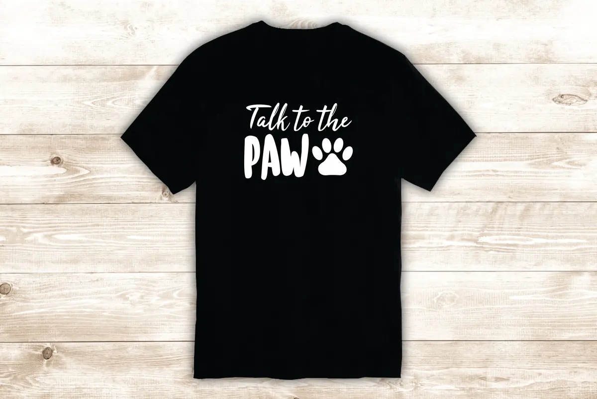 Talk To The Paw T-Shirt Tee Shirt Vinyl Heat Press Custom Quote Inspirational Funny Girls Teen Dog Puppy Animal 1