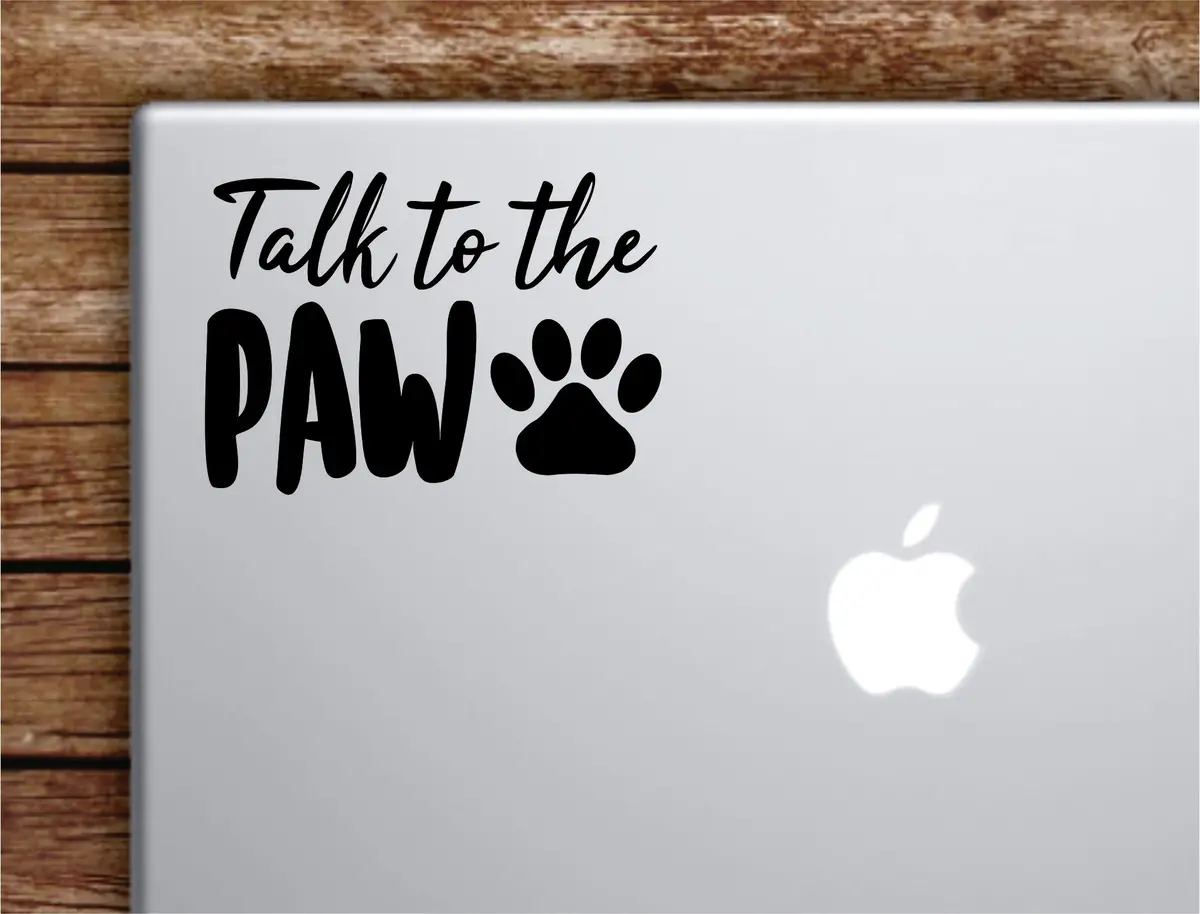 Talk To The Paw Laptop Wall Decal Sticker Vinyl Art Quote Macbook Apple Decor Car Window Truck Teen Inspirational Girls Dogs Animals 1