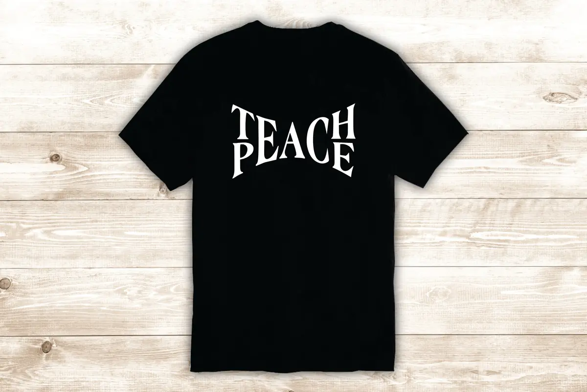 Teach Peace T-Shirt Tee Shirt Vinyl Heat Press Custom Quote Inspirational Love Motivational School Teen 1