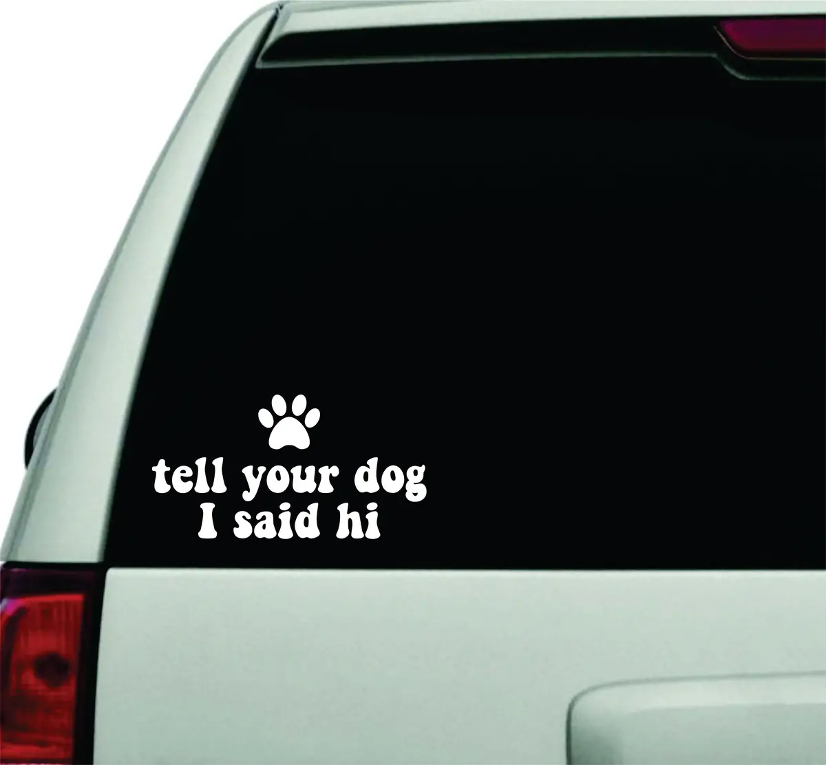 Tell Your Dog I Said Hi Wall Decal Car Truck Window Windshield Jdm Sticker Vinyl Lettering Quote Boy Girl Funny Animal Puppy Paw Print 1