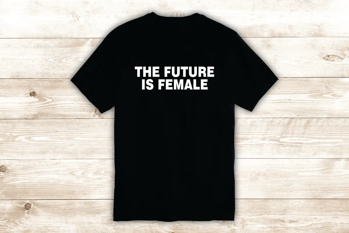 The Future Is Female T-Shirt Tee Shirt Vinyl Heat Press Custom Quote Inspirational Girls Women Motivational Feminist 1
