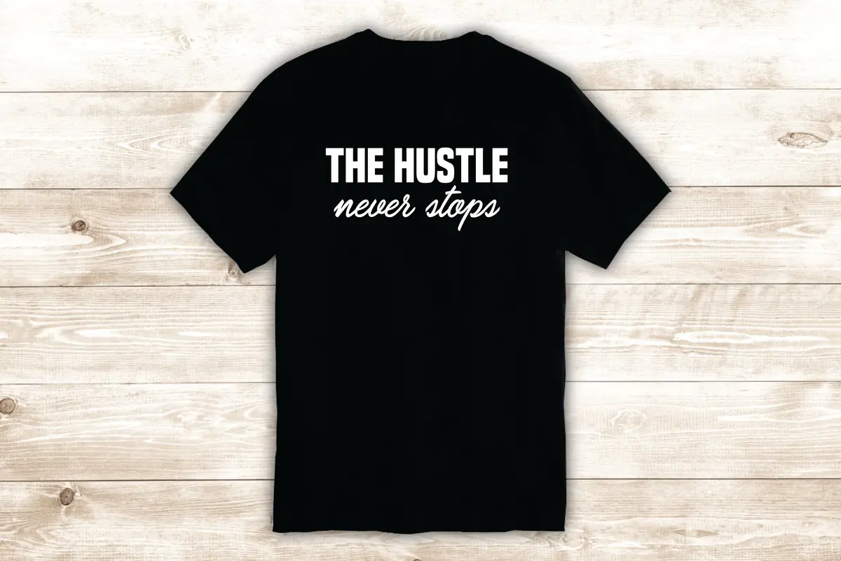 The Hustle Never Stops T-Shirt Tee Shirt Vinyl Heat Press Custom Inspirational Quote Teen Motivational Gym Fitness School Sports 1