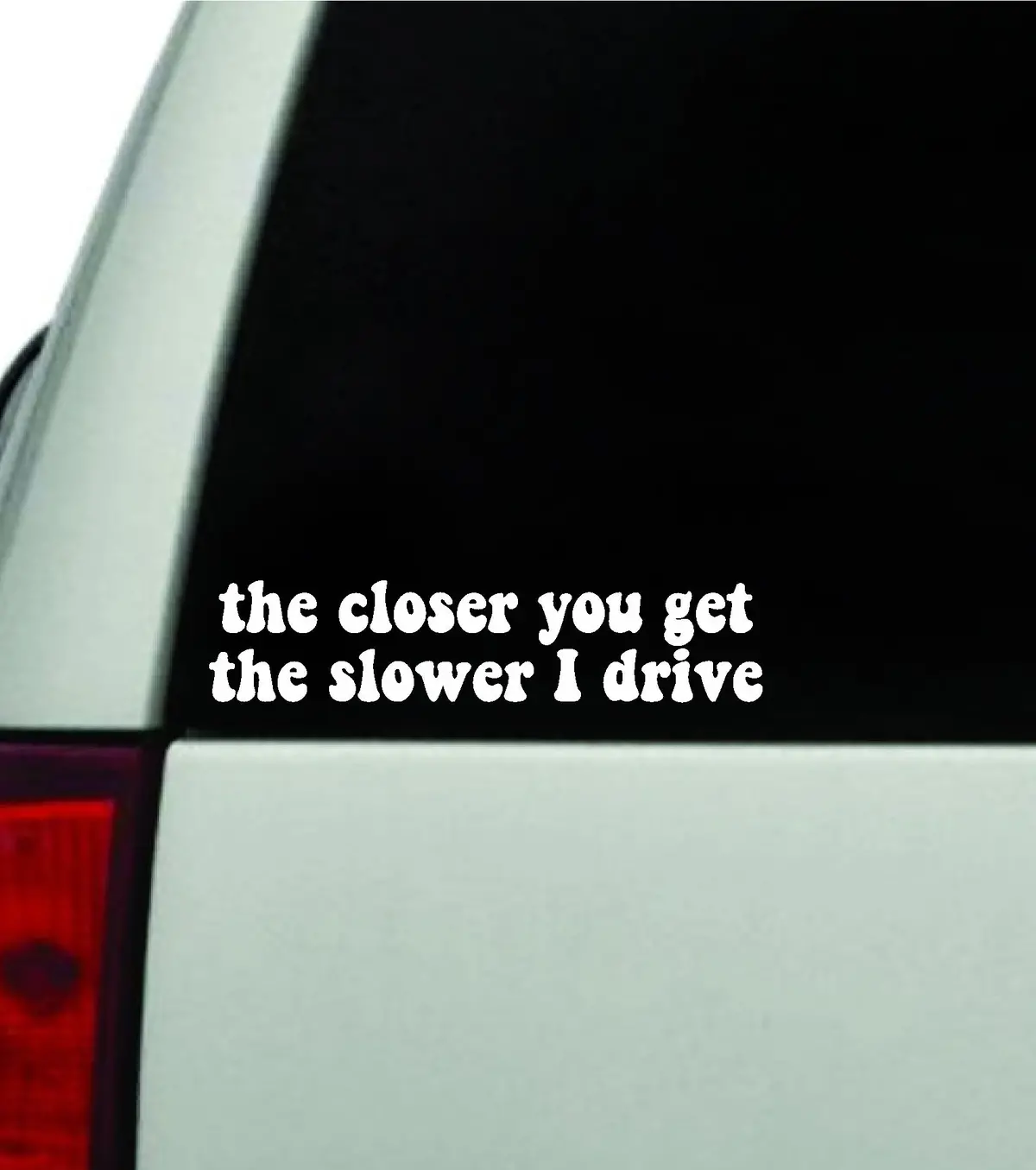 The Closer You Get The Slower I Drive Car Decal Truck Window Windshield Jdm Bumper Sticker Vinyl Quote Boy Girls Funny Mom Milf Women Trendy Cute Aesthetic 1