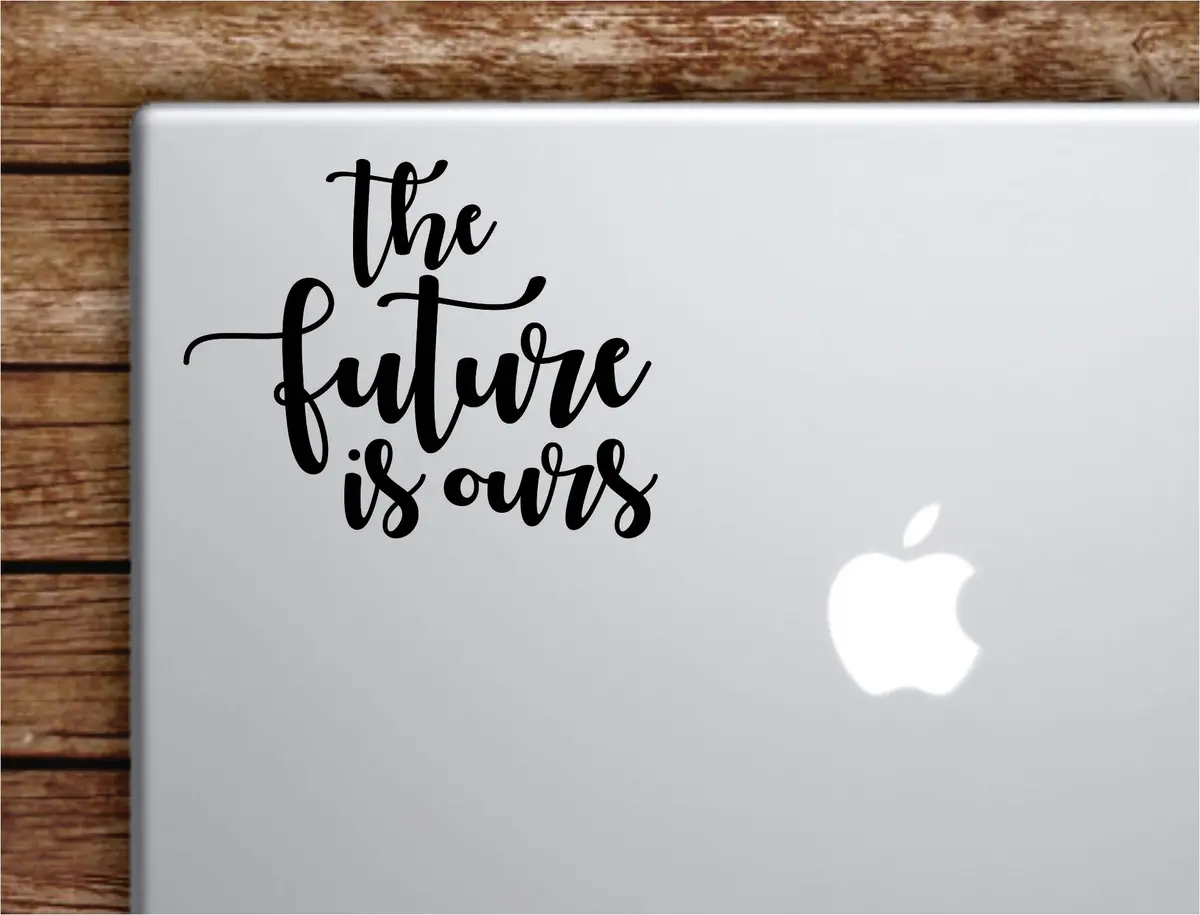 The Future Is Ours Laptop Wall Decal Sticker Vinyl Art Quote Macbook Apple Decor Car Window Truck Teen Inspirational Girls 1