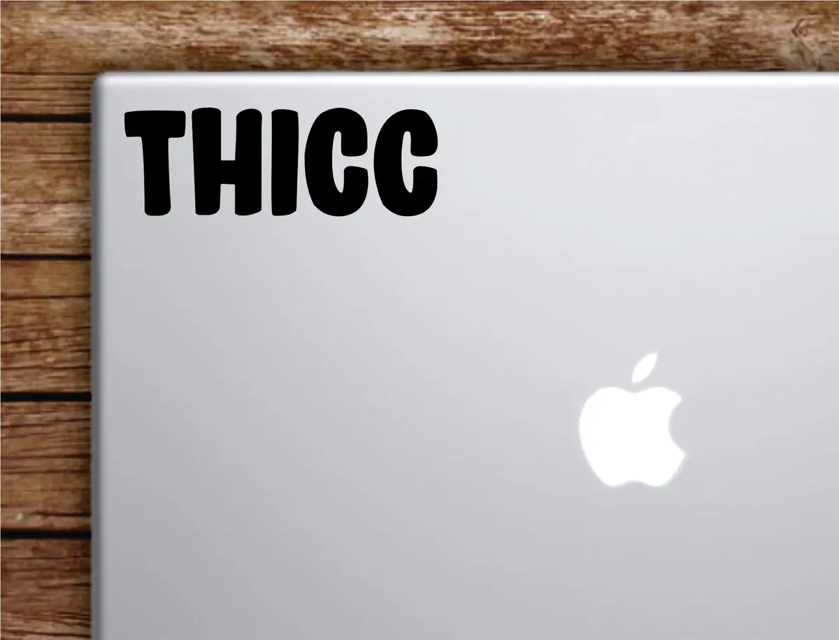 Thicc Laptop Wall Decal Sticker Vinyl Art Quote Macbook Apple Decor Car Window Truck Kids Baby Teen Inspirational Girls Funny Meme 1