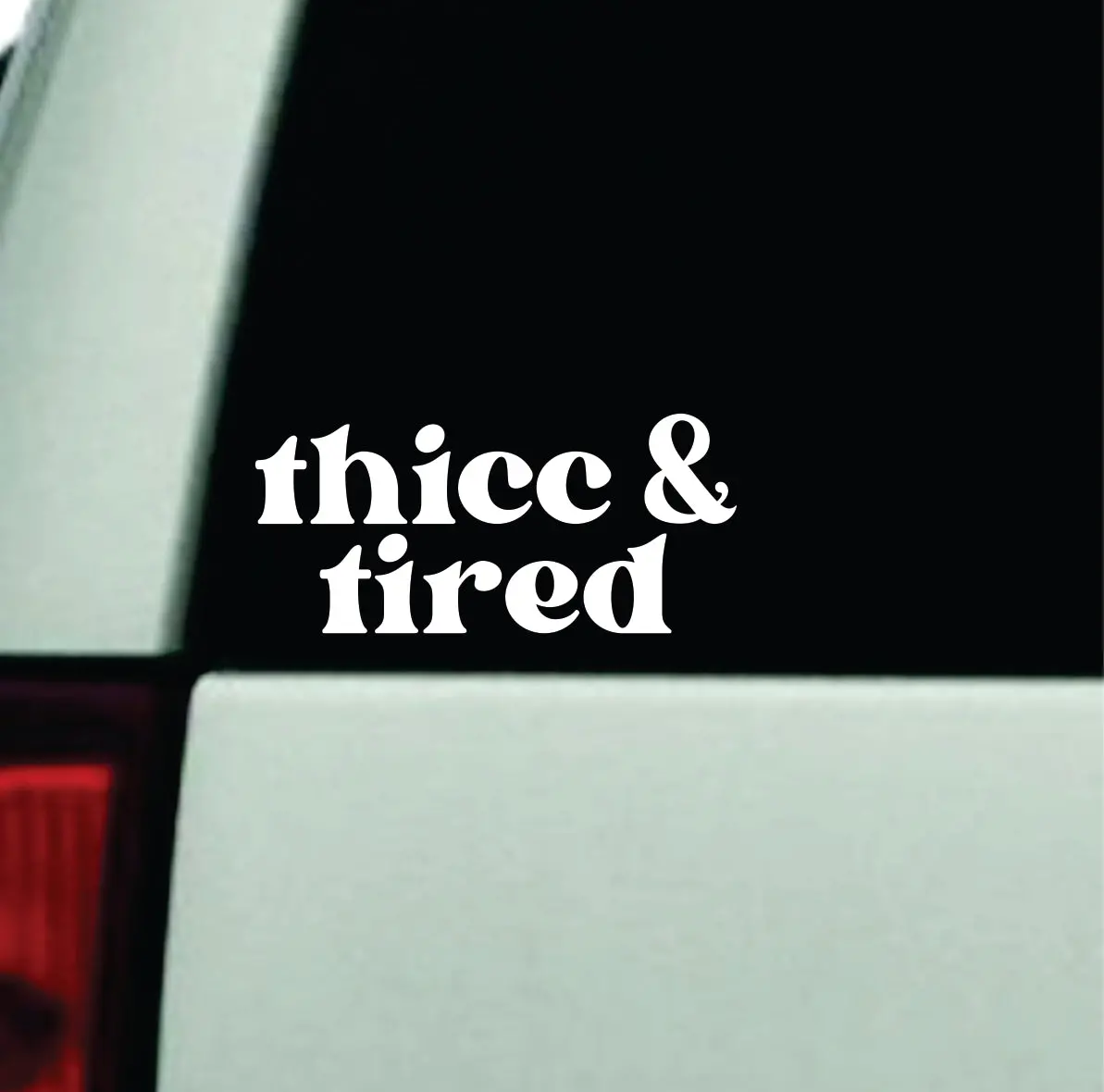 Thicc And Tired Car Decal Truck Window Windshield Jdm Bumper Sticker Vinyl Quote Boy Girls Funny Mom Milf Women Trendy Cute Aesthetic Bad Bitch 1