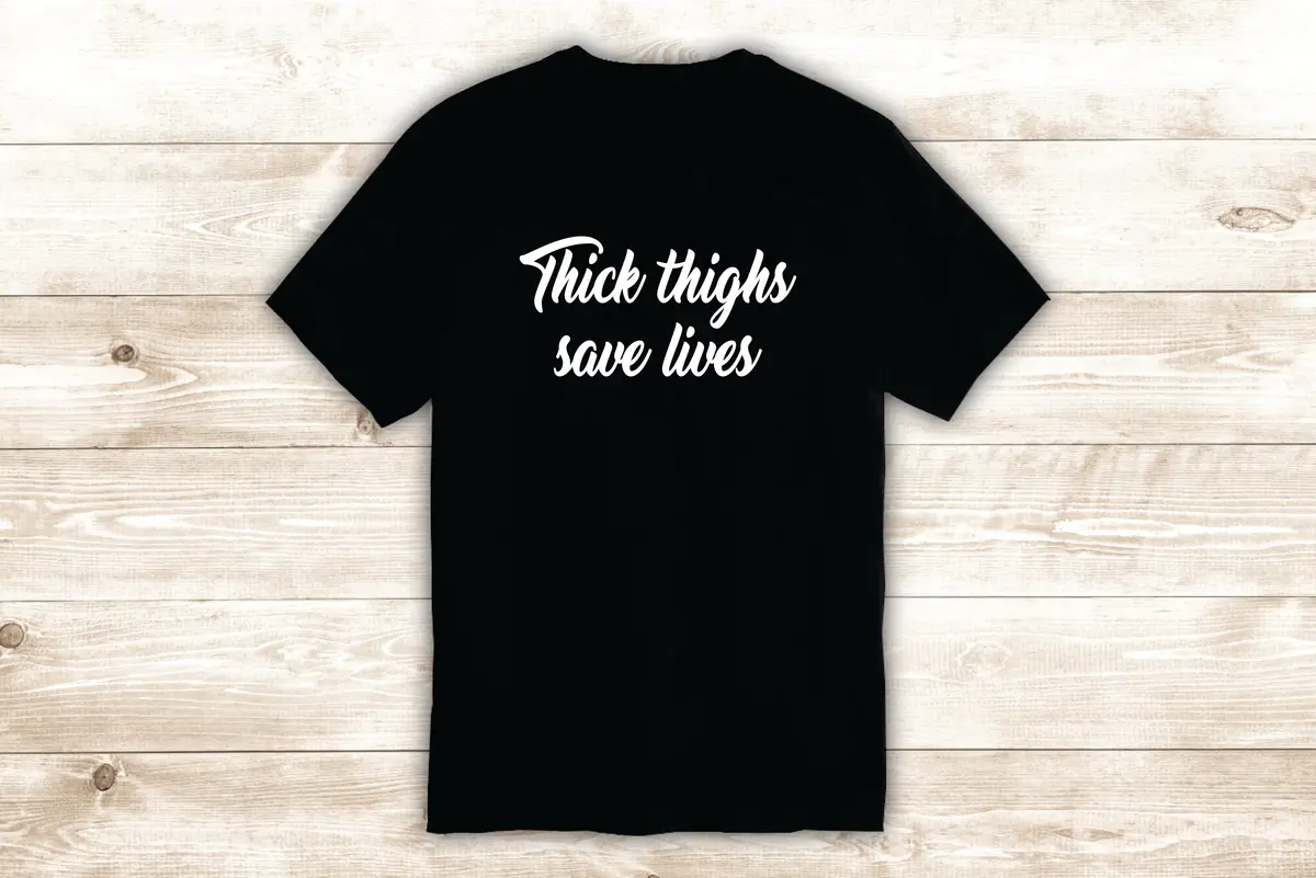 Thick Thighs Save Lives T-Shirt Tee Shirt Vinyl Heat Press Custom Quote Inspirational Girls Women Motivational Gym Fitness 1
