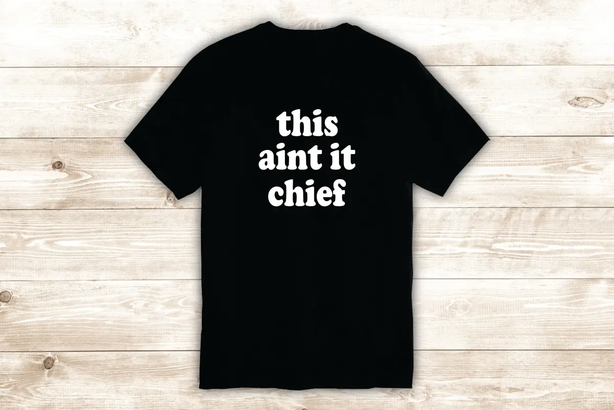 This Aint It Chief T-Shirt Tee Shirt Vinyl Heat Press Custom Quote Inspirational Girls Funny Meme Teen Kids 1