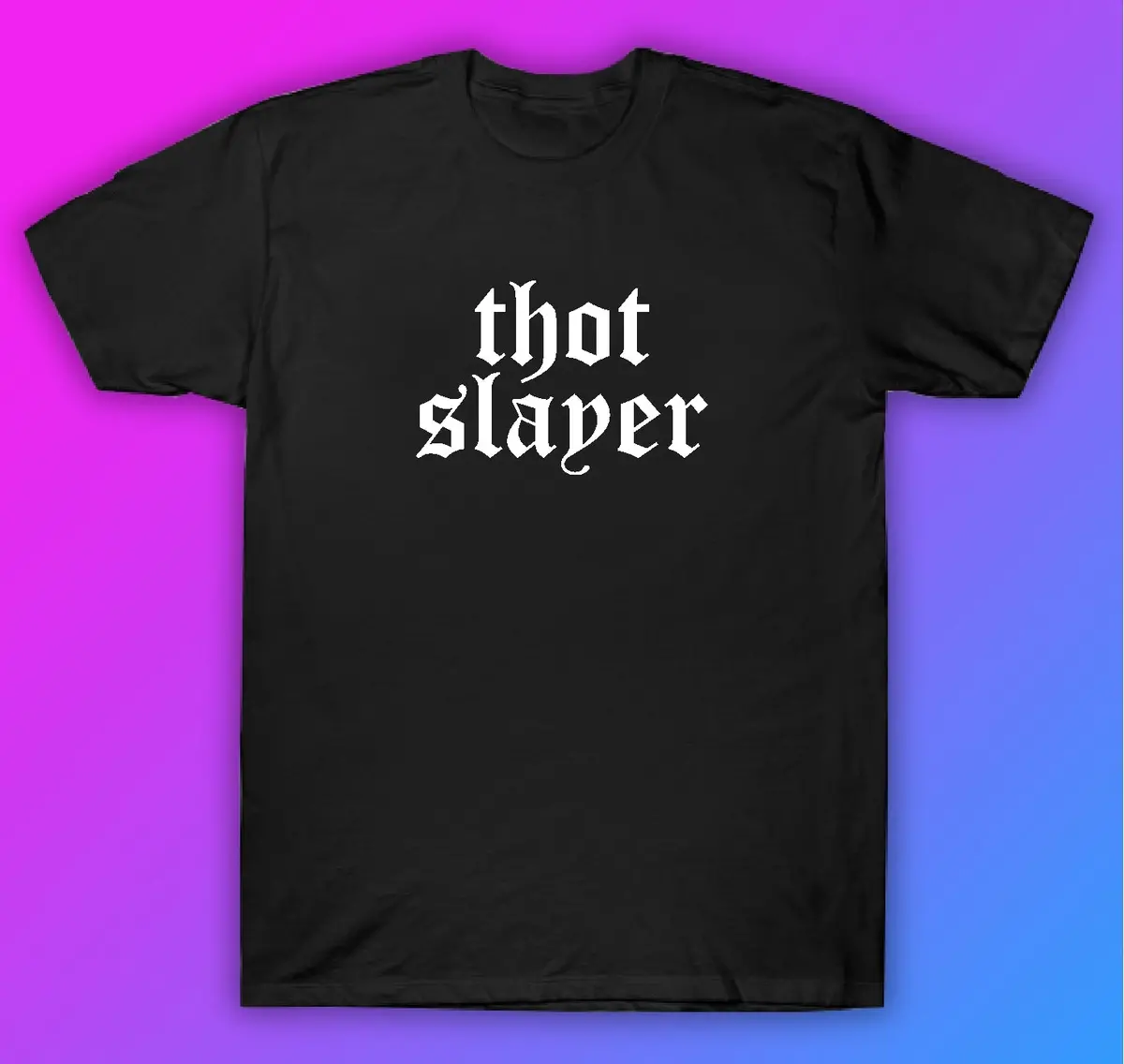 Thot Slayer Tshirt Shirt T-Shirt Clothing Gift Men Girls Trendy Funny 1