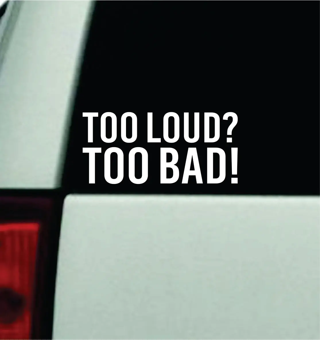 Too Loud Too Bad Car Decal Truck Mirror Window Windshield Jdm Bumper Sticker Vinyl Quote Men Funny 1