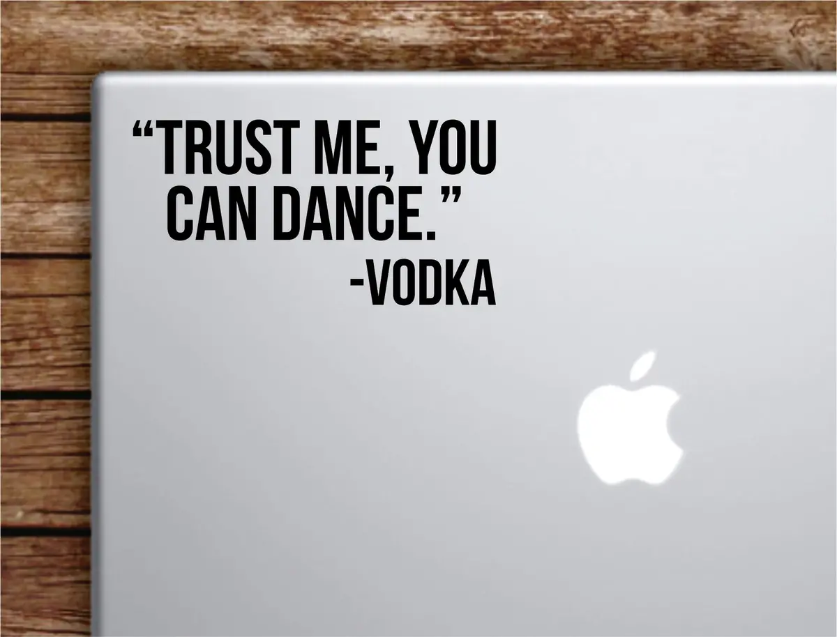 Trust Me You Can Dance Laptop Apple Macbook Car Quote Wall Decor Decal Sticker Art Vinyl Inspirational Motivational Good Vibes Funny Adult Drinks Shots Party 1