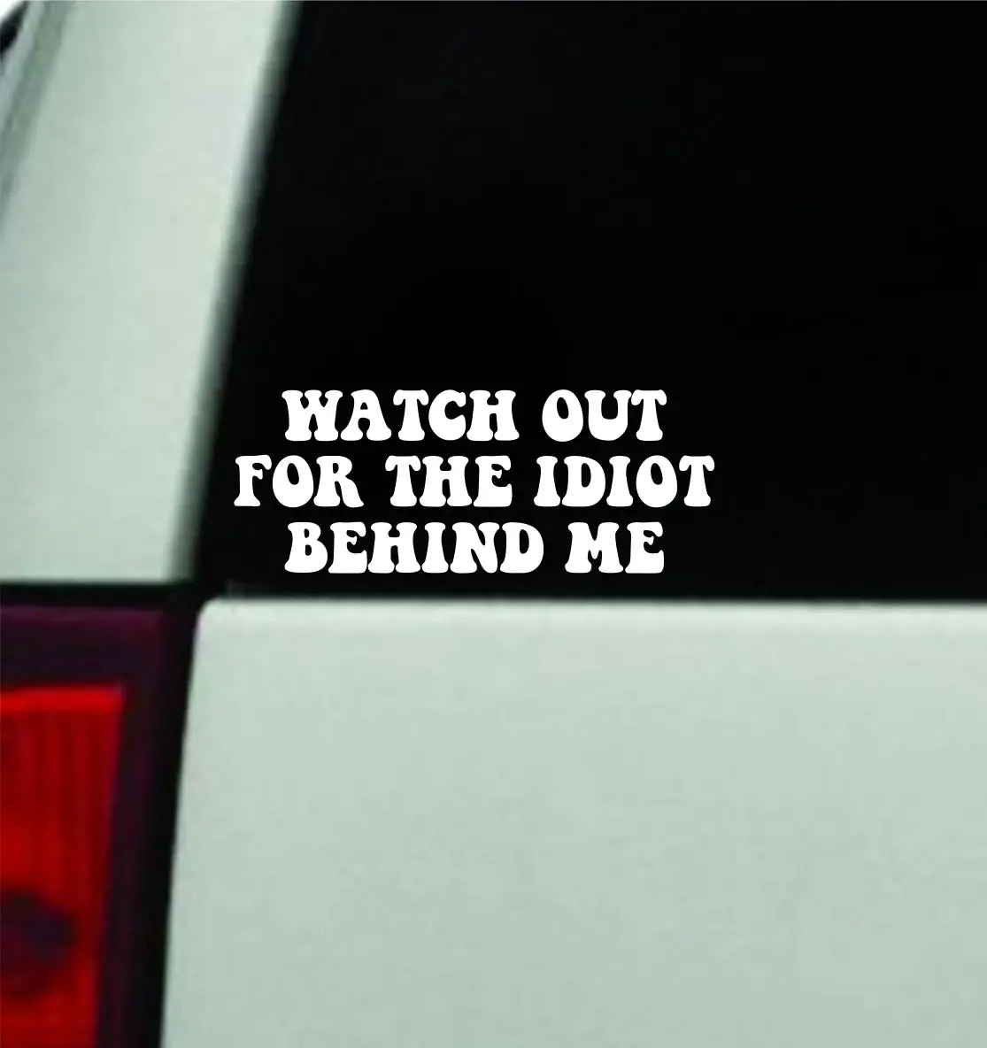 Watch Out For The Idiot Behind Me V2 Car Decal Truck Window Windshield Rearview Mirror Jdm Sun Visor Bumper Sticker Vinyl Quote Boy Girls Funny Mom Milf Women Trendy Groovy Teen 1