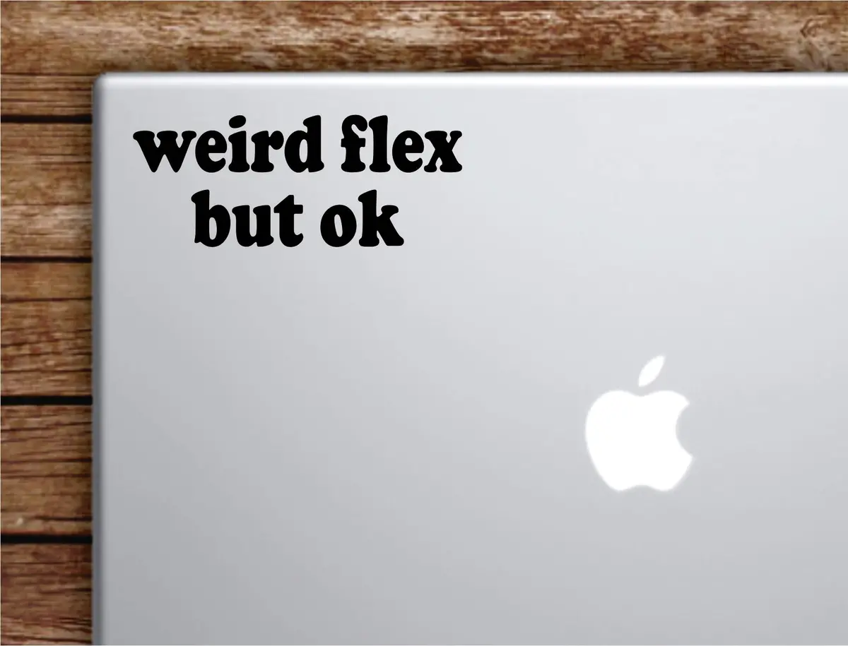Weird Flex But Ok Laptop Wall Decal Sticker Vinyl Art Quote Macbook Apple Decor Car Window Truck Kids Baby Teen Inspirational Girls Funny Meme 1