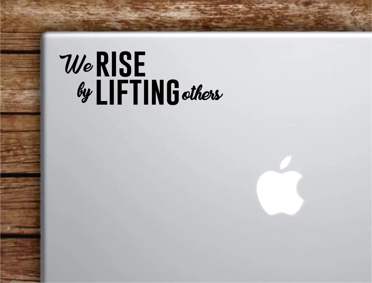 We Rise By Lifting Others Laptop Wall Decal Sticker Vinyl Art Quote Macbook Apple Decor Car Window Truck Teen Inspirational Girls Cute 1