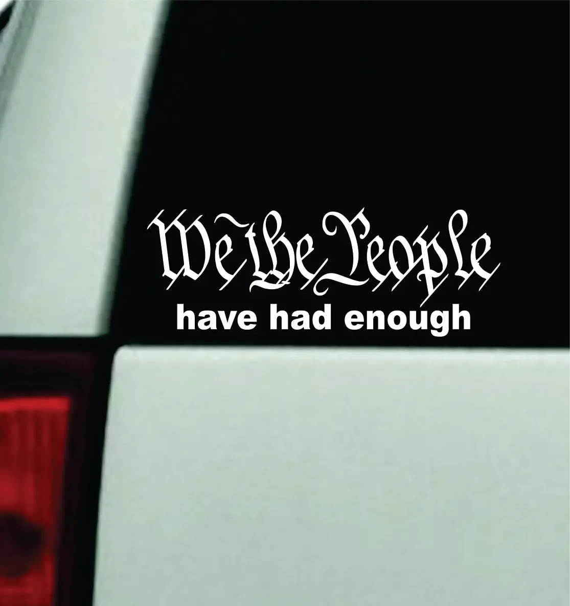 We The People Have Had Enough Car Decal Truck Window Windshield Jdm Bumper Sticker Vinyl Quote Men Girls 2A Amendment Usa America Rights 1