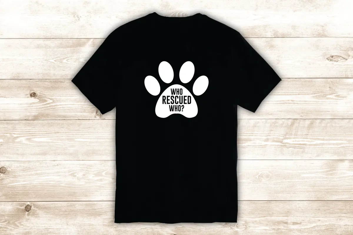 Who Rescued Who T-Shirt Tee Shirt Vinyl Heat Press Custom Quote Inspirational Cute Animal Dog Shelter Vet Adopt Puppy Paw Print 1