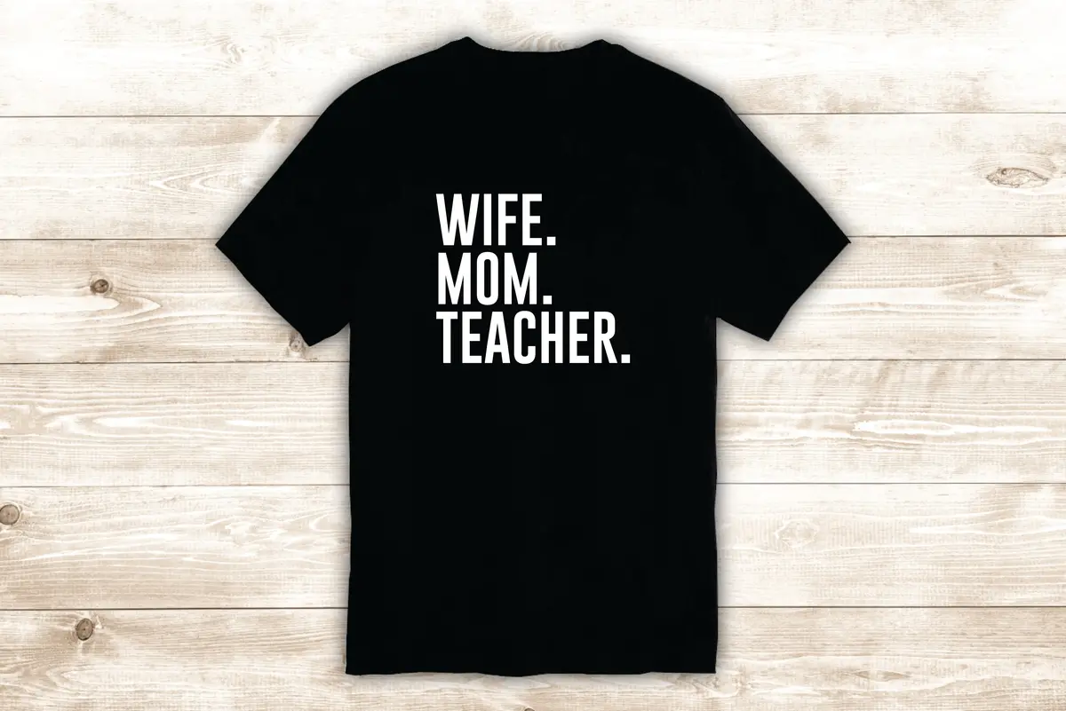 Wife Mom Teacher T-Shirt Tee Shirt Vinyl Heat Press Custom Quote Inspirational Cute Mama Family Funny School 1