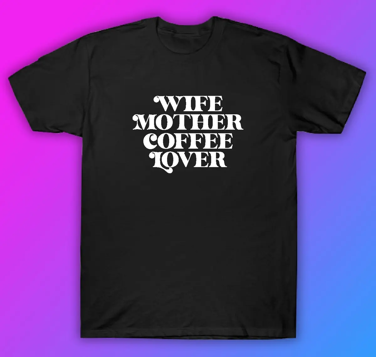 Wife Mother Coffee Lover Tshirt Shirt T-Shirt Clothing Gift Men Girls Trendy Mom Family Cute 1