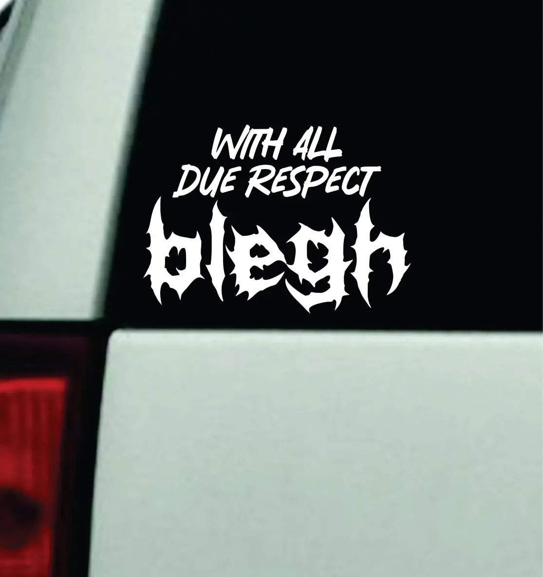 With All Due Respect Blegh Car Decal Truck Window Windshield Jdm Bumper Sticker Vinyl Quote Men Girls Emo Goth Hardcore Music Mosh 1