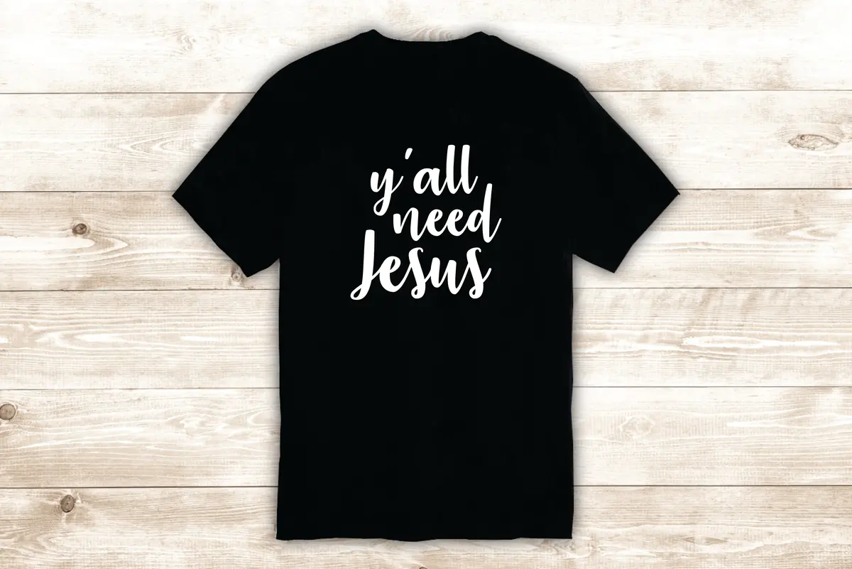 Y'all Need Jesus T-Shirt Tee Shirt Vinyl Heat Press Custom Quote Inspirational Cute Funny Religious Blessed Teen 1