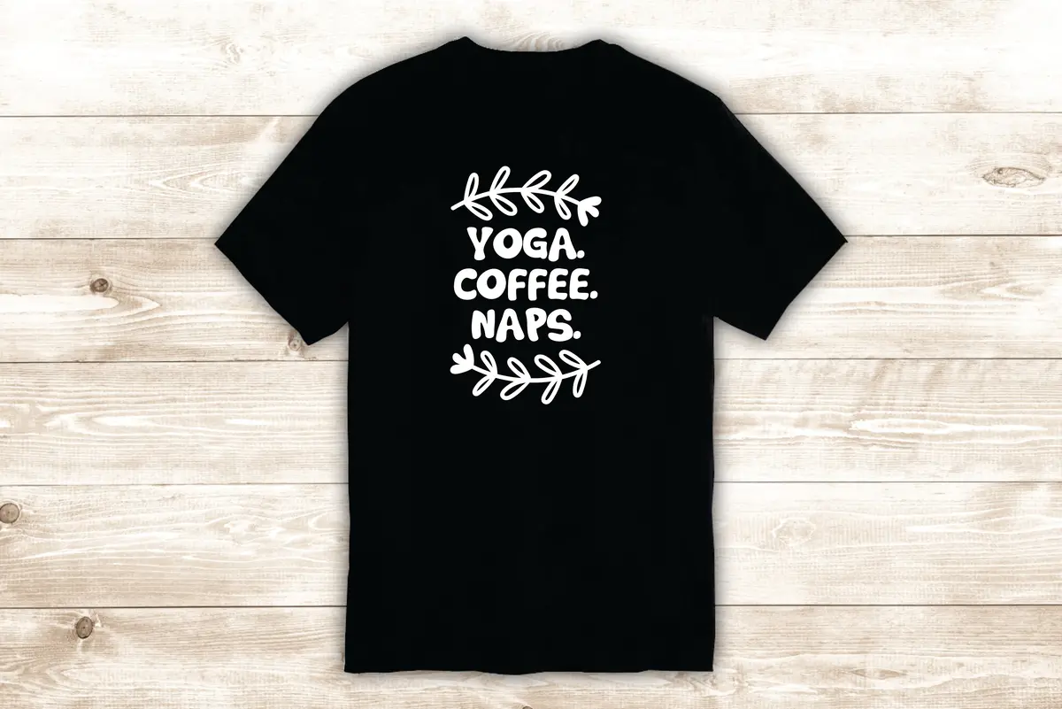 Yoga Coffee Naps T-Shirt Tee Shirt Vinyl Heat Press Custom Inspirational Quote Teen Meditate Girls 1