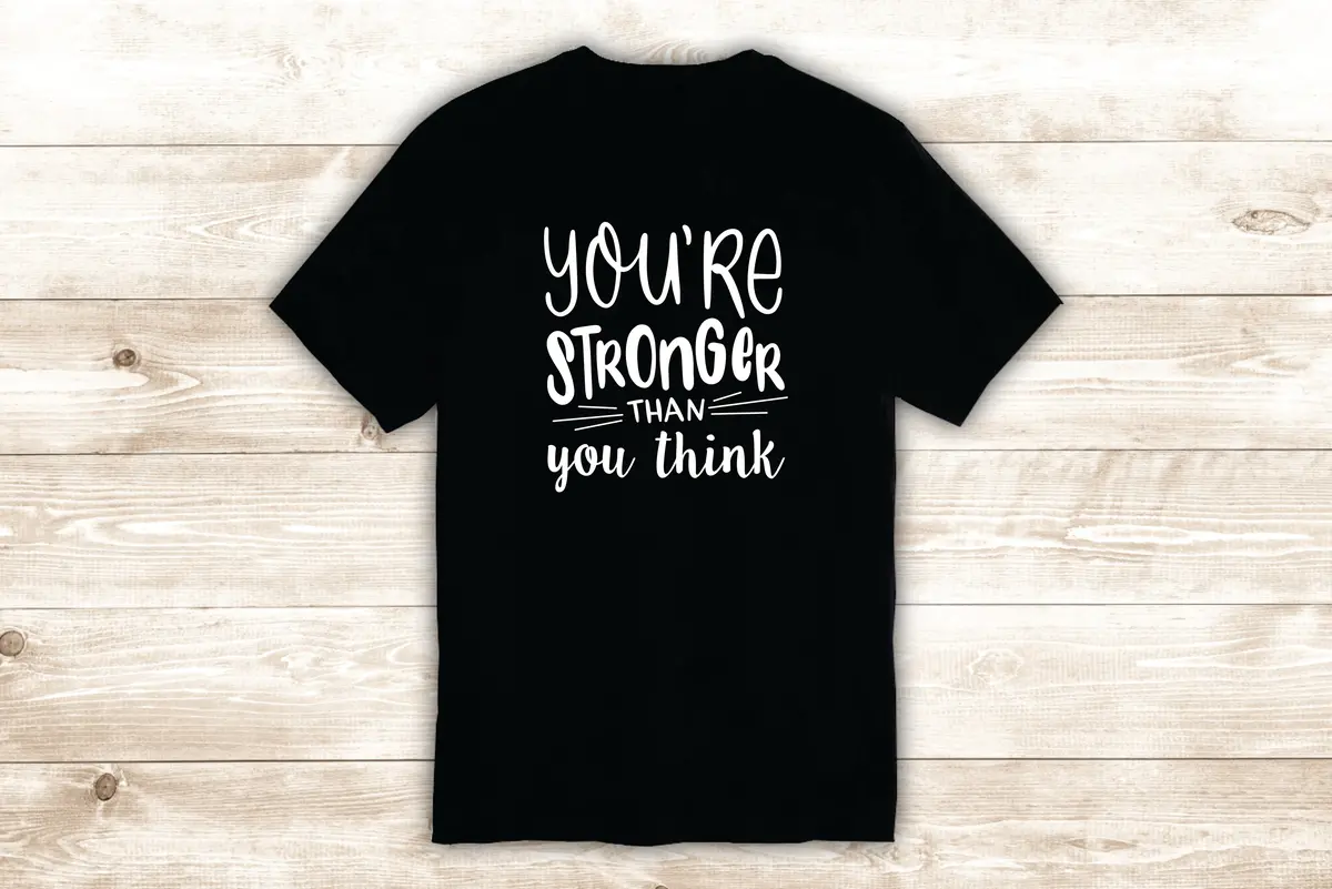You're Stronger Than You Think T-Shirt Tee Shirt Vinyl Heat Press Custom Inspirational Quote Teen Motivational Brave Gym Fitness Sports 1