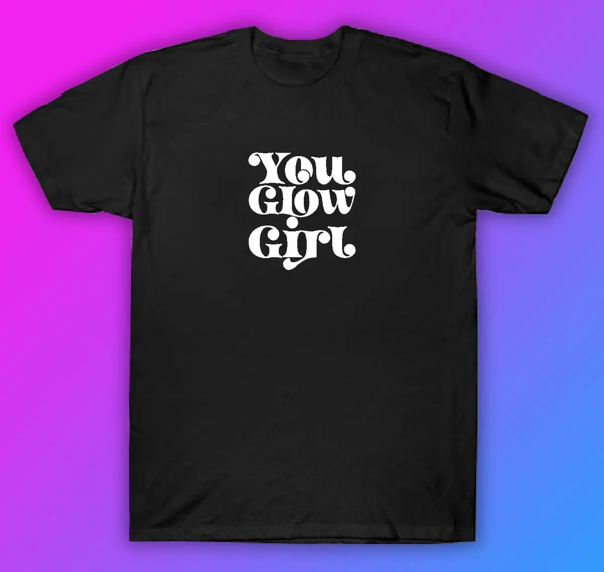 You Glow Girl Tshirt Shirt T-Shirt Clothing Gift Men Girls Trendy Mom Cute Motivational 1