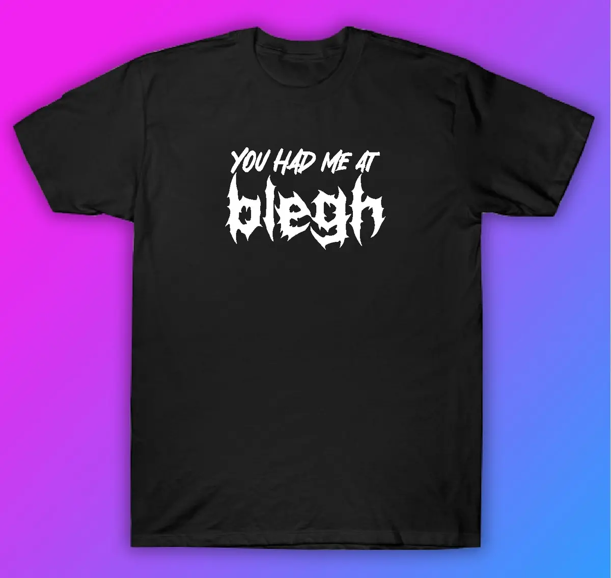 You Had Me At Blegh Tshirt Shirt T-Shirt Clothing Gift Men Girls Trendy Music Metal Screamo Goth Emo Hardcore Metal 1
