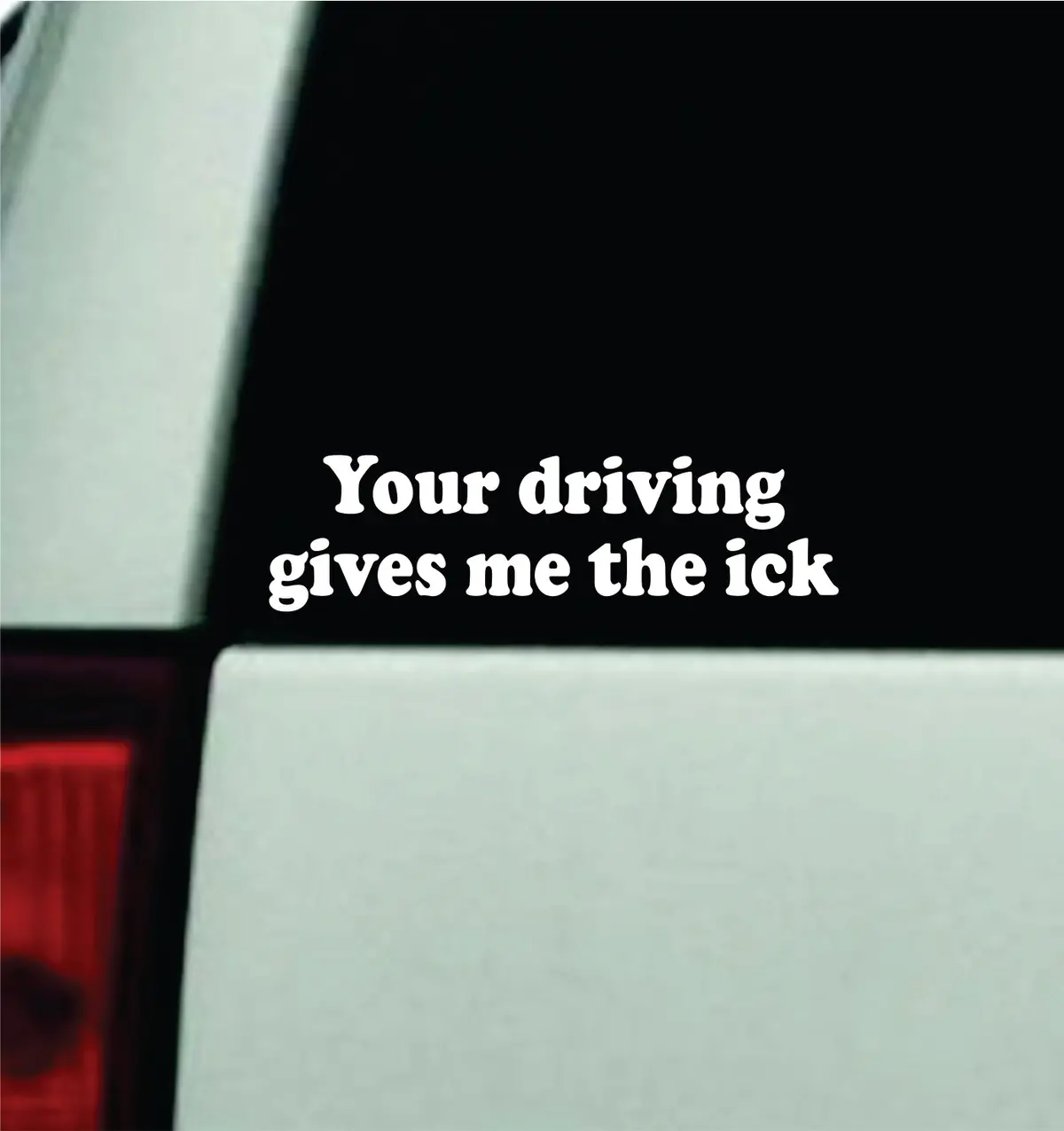 Your Driving Gives Me The Ick Car Decal Truck Mirror Window Windshield Jdm Bumper Sticker Vinyl Quote Men Girls Funny 1